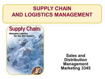 SUPPLY CHAIN AND LOGISTICS MANAGEMENT Sales and Distribution Management Marketing 3345.