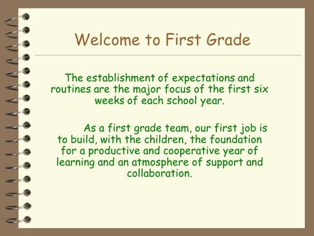 Welcome to First Grade The establishment of expectations and routines are the major focus of the first six weeks of each school year. As a first grade.