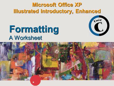 Microsoft Office XP Illustrated Introductory, Enhanced A Worksheet Formatting.