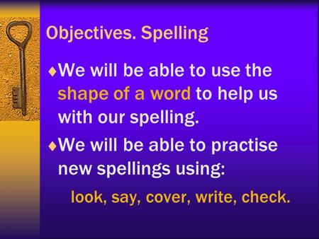 Objectives. Spelling  We will be able to use the shape of a word to help us with our spelling.  We will be able to practise new spellings using: look,