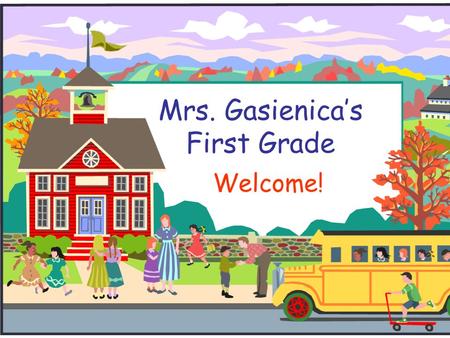 Mrs. Gasienica’s First Grade Welcome!. Welcome to First Grade!