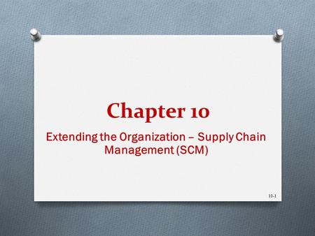 Extending the Organization – Supply Chain Management (SCM)
