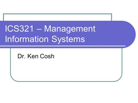 ICS321 – Management Information Systems Dr. Ken Cosh.
