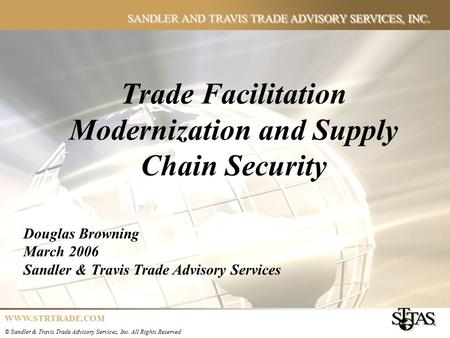 SANDLER AND TRAVIS TRADE ADVISORY SERVICES, INC. © Sandler & Travis Trade Advisory Services, Inc. All Rights Reserved WWW.STRTRADE.COM Trade Facilitation.