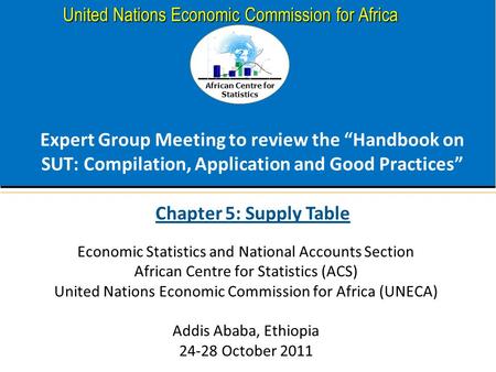 African Centre for Statistics United Nations Economic Commission for Africa Expert Group Meeting to review the “Handbook on SUT: Compilation, Application.