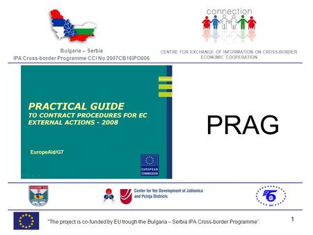 1 Bulgaria – Serbia IPA Cross-border Programme CCI No 2007CB16IPO006 CENTRE FOR EXCHANGE OF INFORMATION ON CROSS-BORDER ECONOMIC COOPERATION The project.