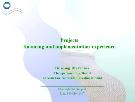 Projects financing and implementation experience Dr.sc.ing. Ilze Purina Chairperson of the Board Latvian Environmental Investment Fund ____________________________.