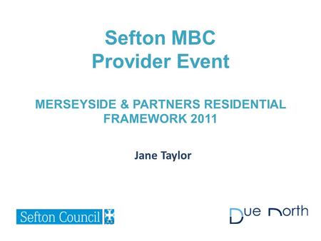 Jane Taylor Sefton MBC Provider Event MERSEYSIDE & PARTNERS RESIDENTIAL FRAMEWORK 2011.
