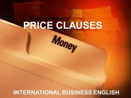 PRICE CLAUSES INTERNATIONAL BUSINESS ENGLISH. STUDY GOALS Have a clear idea about content of price clauses Write price clause as per emails or negotiations.
