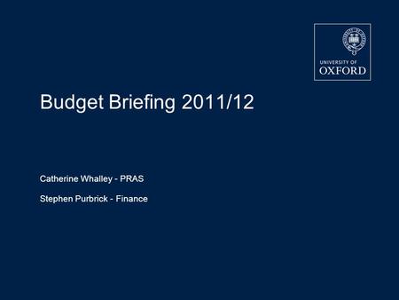 Budget Briefing 2011/12 Catherine Whalley - PRAS Stephen Purbrick - Finance.