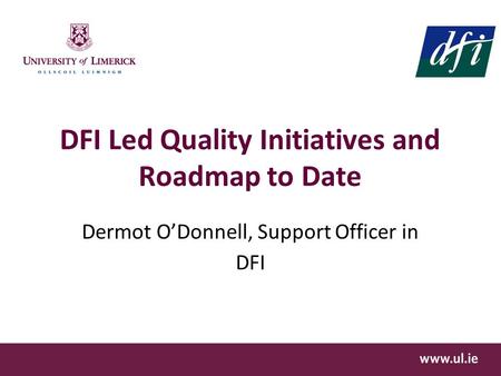 DFI Led Quality Initiatives and Roadmap to Date Dermot O’Donnell, Support Officer in DFI.