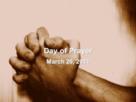 Day of Prayer March 20, 2011. 2 Chronicles 7:14-15 if My people who are called by My name will humble themselves, and pray and seek My face, and turn.