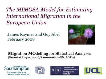 The MIMOSA Model for Estimating International Migration in the European Union James Raymer and Guy Abel February 2008 MIgration MOdelling for Statistical.