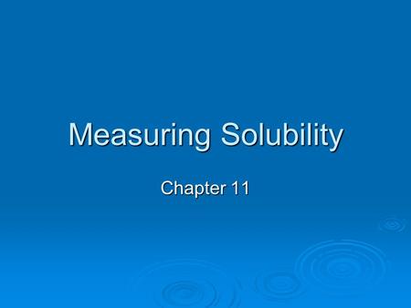 Measuring Solubility Chapter 11. Solubility  The solubility of a substance refers to the maximum amount of that substance that can be dissolved in a.