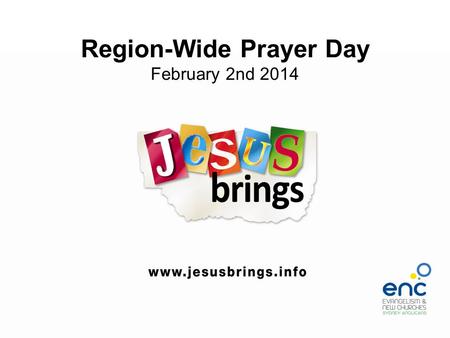 Region-Wide Prayer Day February 2nd 2014. How will we bring Jesus to our Community? This slide is for you to place events, ideas, programme, training.
