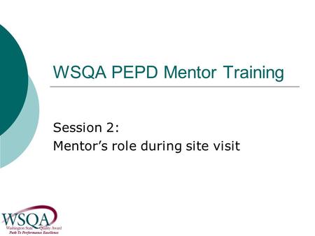WSQA PEPD Mentor Training Session 2: Mentor’s role during site visit.