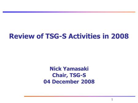 1 Nick Yamasaki Chair, TSG-S 04 December 2008 Review of TSG-S Activities in 2008.