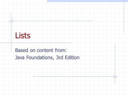 Lists Based on content from: Java Foundations, 3rd Edition.