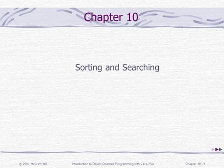 © 2000 McGraw-Hill Introduction to Object-Oriented Programming with Java--WuChapter 10 - 1 Chapter 10 Sorting and Searching.