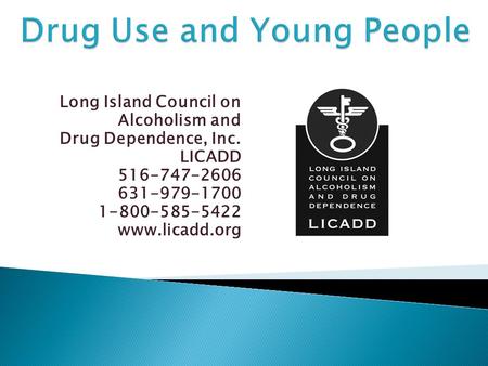 Long Island Council on Alcoholism and Drug Dependence, Inc. LICADD 516-747-2606 631-979-1700 1-800-585-5422 www.licadd.org.