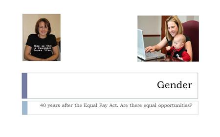 Gender 40 years after the Equal Pay Act. Are there equal opportunities?