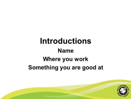 Introductions Name Where you work Something you are good at.
