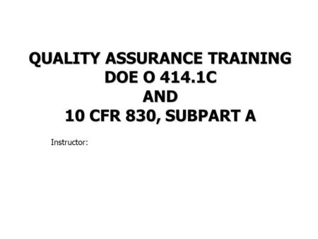 QUALITY ASSURANCE TRAINING DOE O 414.1C AND 10 CFR 830, SUBPART A