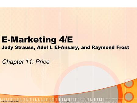 ©2006 Prentice Hall11-1 E-Marketing 4/E Judy Strauss, Adel I. El-Ansary, and Raymond Frost Chapter 11: Price.