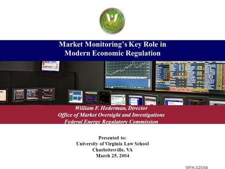 Presented to: University of Virginia Law School Charlottesville, VA March 25, 2004 Market Monitoring’s Key Role in Modern Economic Regulation William F.