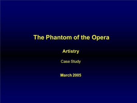 The Phantom of the Opera Artistry Case Study March 2005.