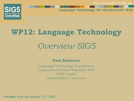 Language Technology for the Semantic Web  OntoWeb5,Florida,October 17 th,2003 WP12: Language Technology Overview SIG5 Paul Buitelaar.