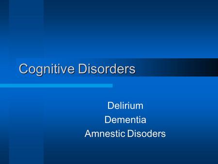 Cognitive Disorders Delirium Dementia Amnestic Disoders.