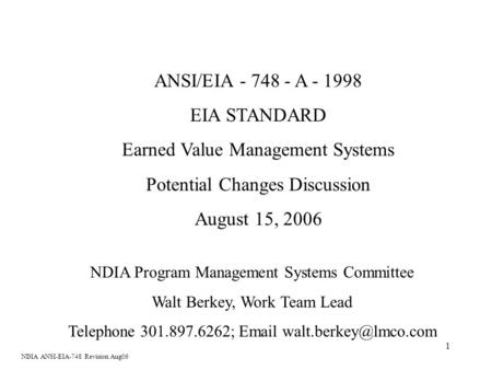 1 ANSI/EIA - 748 - A - 1998 EIA STANDARD Earned Value Management Systems Potential Changes Discussion August 15, 2006 NDIA Program Management Systems Committee.