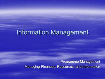 Information Management Programme Management Managing Finances, Resources, and Information.