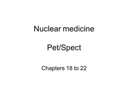 Nuclear medicine Pet/Spect Chapters 18 to 22. Activity Number of radioactive atoms undergoing nuclear transformation per unit time. Change in radioactive.