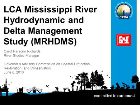 LCA Mississippi River Hydrodynamic and Delta Management Study (MRHDMS) Carol Parsons Richards River Studies Manager Governor’s Advisory Commission on Coastal.