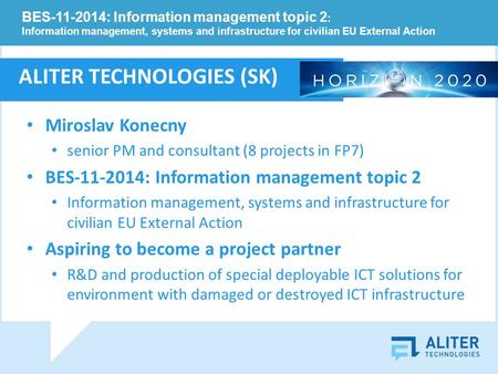 Miroslav Konecny senior PM and consultant (8 projects in FP7) BES-11-2014: Information management topic 2 Information management, systems and infrastructure.