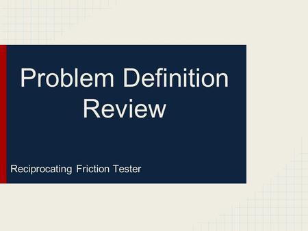Problem Definition Review Reciprocating Friction Tester.