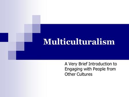 Multiculturalism A Very Brief Introduction to Engaging with People from Other Cultures.