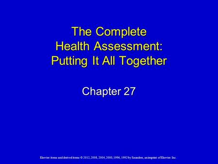 Elsevier items and derived items © 2012, 2008, 2004, 2000, 1996, 1992 by Saunders, an imprint of Elsevier Inc. The Complete Health Assessment: Putting.