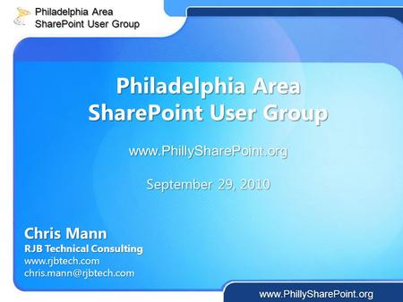 Philadelphia Area SharePoint User Group  September 29, 2010 Chris Mann RJB Technical Consulting