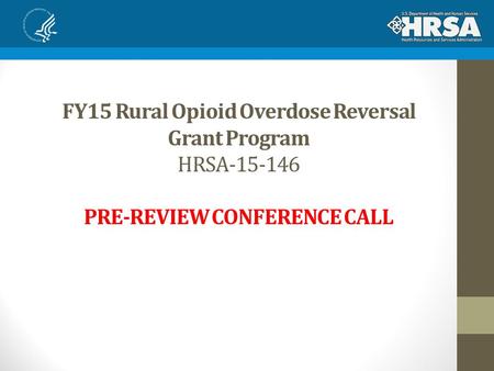 FY15 Rural Opioid Overdose Reversal Grant Program HRSA-15-146 PRE-REVIEW CONFERENCE CALL.