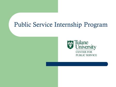 Public Service Internship Program. Graduation Requirement Part One: Completed in first 2 years or 4 semesters of study at 100 – 300 course level Part.