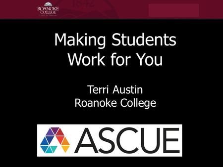 Making Students Work for You Terri Austin Roanoke College.