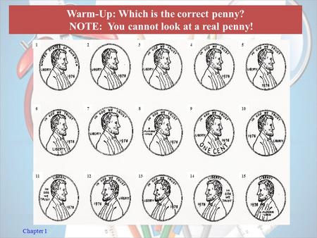 Chapter 1 Warm-Up: Which is the correct penny? NOTE: You cannot look at a real penny! 12345 678910 1112131415.