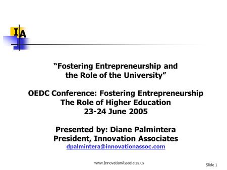 Www.InnovationAssociates.us Slide 1 I A “Fostering Entrepreneurship and the Role of the University” OEDC Conference: Fostering Entrepreneurship The Role.