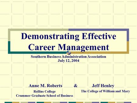 Demonstrating Effective Career Management Anne M. Roberts & Rollins College Crummer Graduate School of Business Jeff Henley The College of William and.