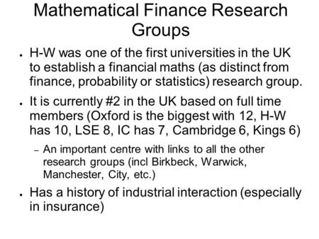 Mathematical Finance Research Groups ● H-W was one of the first universities in the UK to establish a financial maths (as distinct from finance, probability.