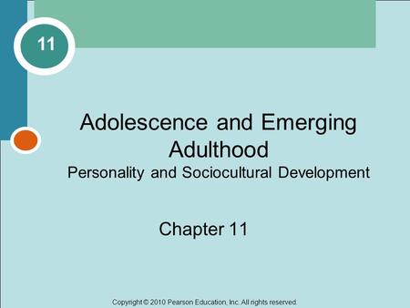Copyright © 2010 Pearson Education, Inc. All rights reserved. Adolescence and Emerging Adulthood Personality and Sociocultural Development Chapter 11 11.