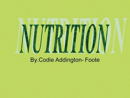 By.Codie Addington- Foote. “The act or process of nourishing or being nourished.” (“Nutrition | Define”) “Nutrition is the science that studies the process.